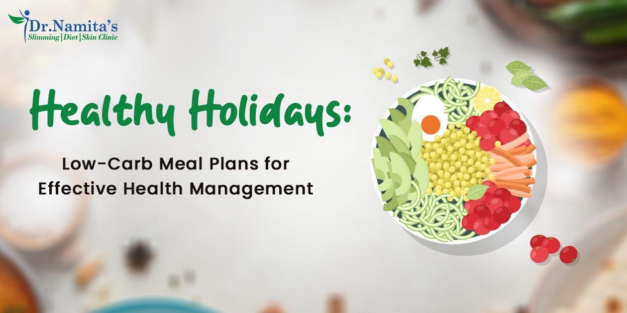 Healthy Holidays: Low-Carb Meal Plans for Effective Health Management
