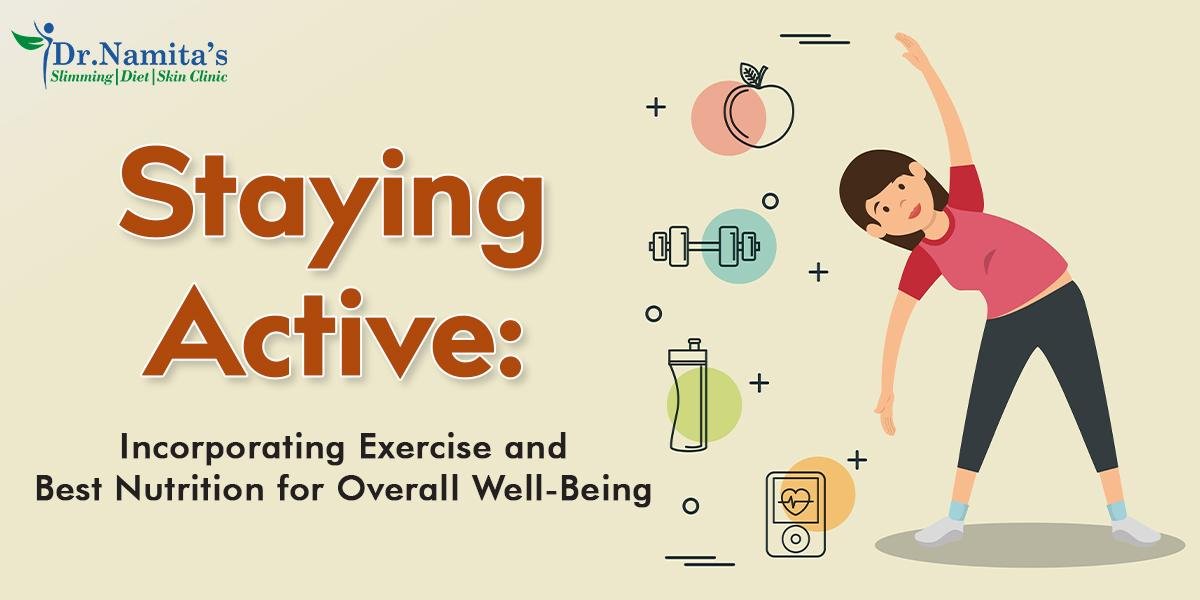 Staying Active: Incorporating Exercise and Best Nutrition for Overall Well-Being