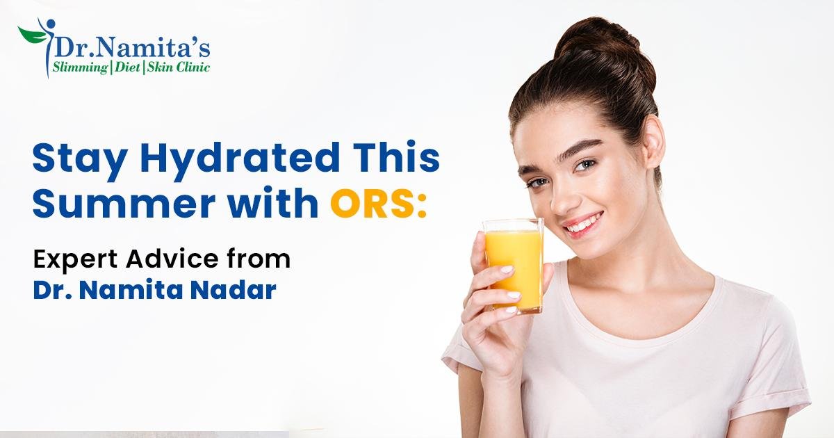 Stay Hydrated This Summer with ORS: Expert Advice from Dr Namita Nadar