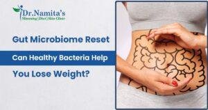 Gut Microbiome Reset: Can Healthy Bacteria Help You Lose Weight?